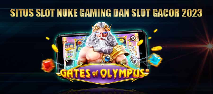 Situs Slot Nuke Gaming Dan Slot Gacor 2023