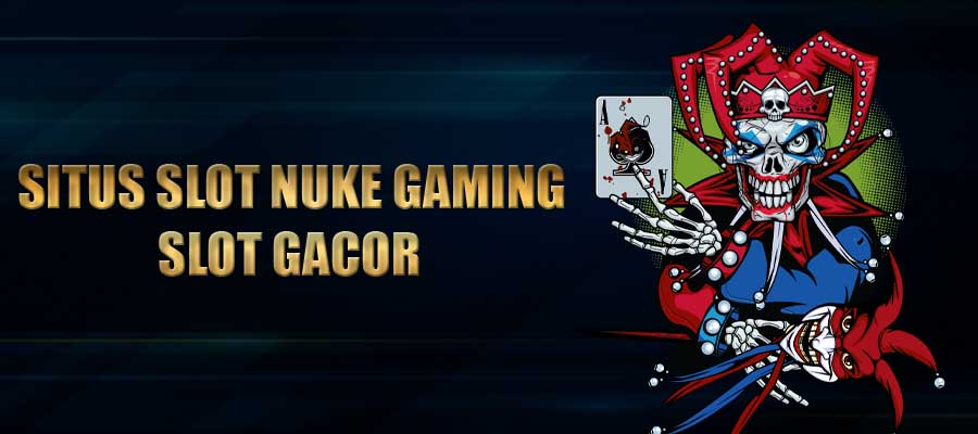 Situs Slot Nuke Gaming Dan Slot Gacor